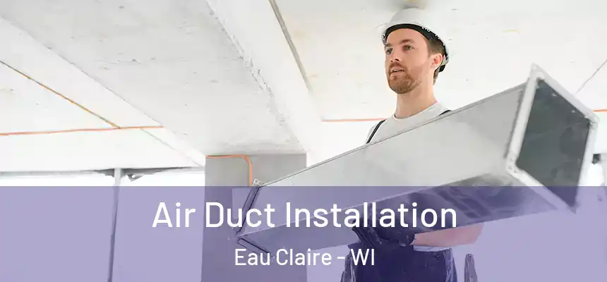 Air Duct Installation Eau Claire - WI
