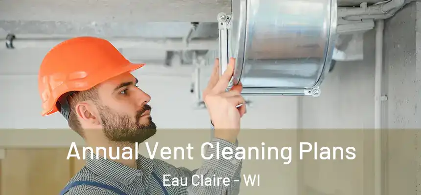  Annual Vent Cleaning Plans Eau Claire - WI