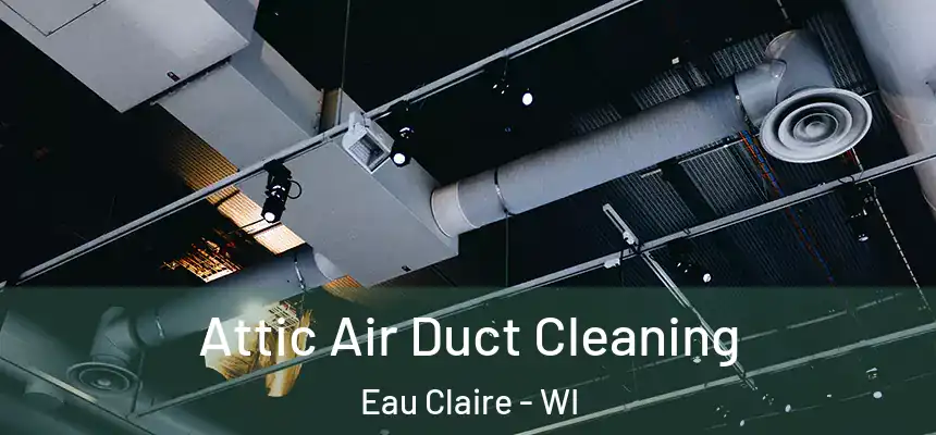 Attic Air Duct Cleaning Eau Claire - WI