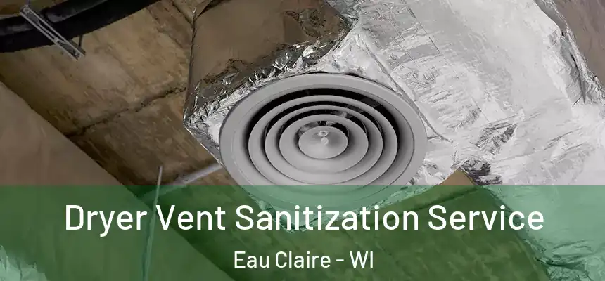 Dryer Vent Sanitization Service Eau Claire - WI