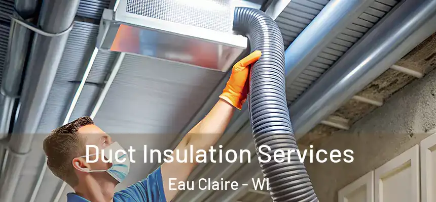 Duct Insulation Services Eau Claire - WI