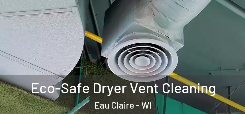  Eco-Safe Dryer Vent Cleaning Eau Claire - WI