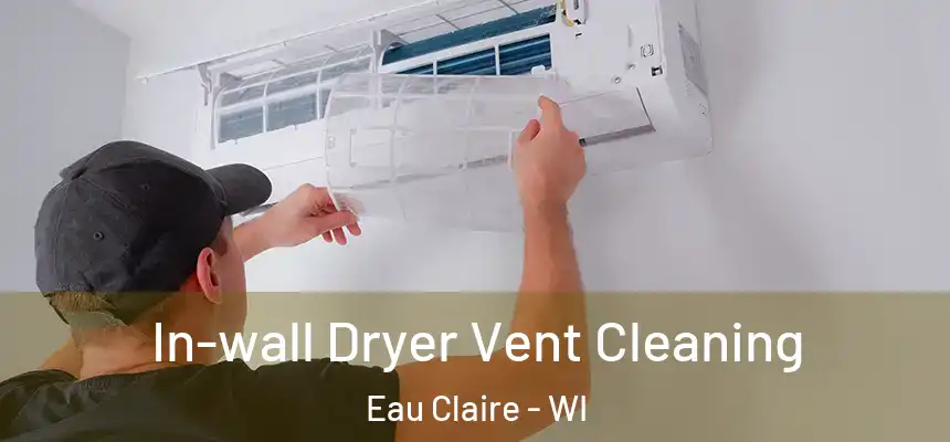 In-wall Dryer Vent Cleaning Eau Claire - WI