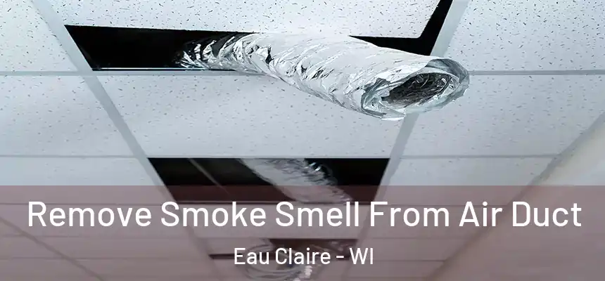 Remove Smoke Smell From Air Duct Eau Claire - WI