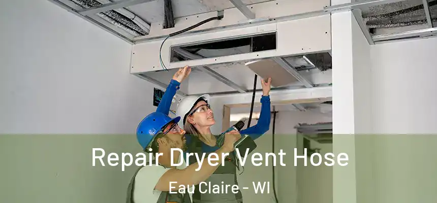 Repair Dryer Vent Hose Eau Claire - WI
