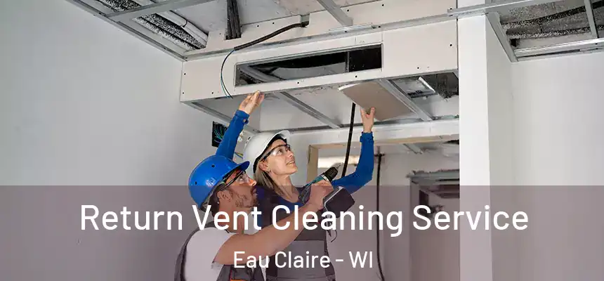 Return Vent Cleaning Service Eau Claire - WI